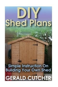 portada DIY Shed Plans: Simple Instruction On Building Your Own Shed: (Household Hacks, DIY Projects, DIY Crafts,Wood Pallet Projects, Woodworking, Wood Furniture)