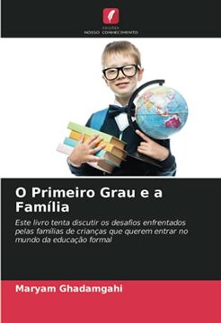 portada O Primeiro Grau e a Família: Este Livro Tenta Discutir os Desafios Enfrentados Pelas Famílias de Crianças que Querem Entrar no Mundo da Educação Formal (en Portugués)