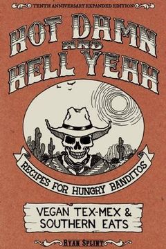 portada Hot Damn And Hell Yeah: Recipes for Hungry Bandito. Vegan Tex-Mex and Southern Eats (Vegan Cookbooks) (en Inglés)
