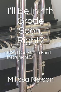 portada I'll Be in 4th Grade Soon, Right?: (...So I Can Start a Band Instrument?) (en Inglés)