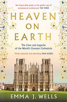 portada Heaven on Earth: The Lives and Legacies of the World's Greatest Cathedrals (en Inglés)