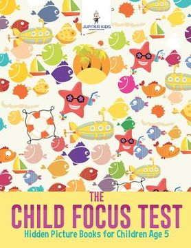 portada The Child Focus Test: Hidden Picture Books for Children Age 5 (en Inglés)