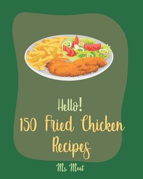 portada Hello! 150 Fried Chicken Recipes: Best Fried Chicken Cookbook Ever For Beginners [Chicken Breast Recipes, Air Fryer Chicken Recipe, Chicken Parmesan R (in English)