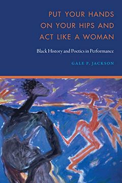 portada Put Your Hands on Your Hips and act Like a Woman: Black History and Poetics in Performance 