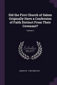 portada Did the First Church of Salem Originally Have a Confession of Faith Distinct From Their Covenant?; Volume 2 (en Inglés)
