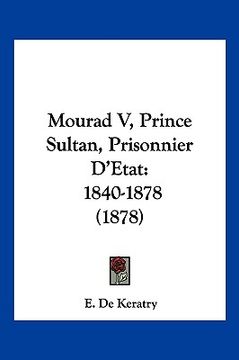 portada mourad v, prince sultan, prisonnier d'etat: 1840-1878 (1878) (en Inglés)