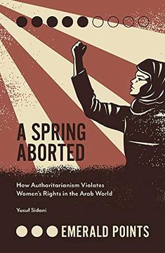 portada A Spring Aborted: How Authoritarianism Violates Women's Rights in the Arab World (Emerald Points) (in English)