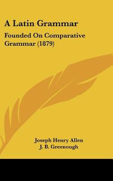 portada a latin grammar: founded on comparative grammar (1879) (en Inglés)