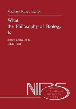 portada What the Philosophy of Biology Is: Essays Dedicated to David Hull (en Inglés)
