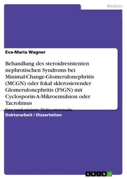 portada Behandlung des Steroidresistenten Nephrotischen Syndroms bei Minimal-Change-Glomerulonephritis (Mcgn) Oder Fokal Sklerosierender Glomerulonephritis (Fsgn) mit Cyclosporin-A-Mikroemulsion Oder Tacrolimus (en Alemán)