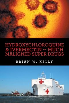 portada Hydroxychloroquine & Ivermectin -- Much Maligned Super Drugs (en Inglés)