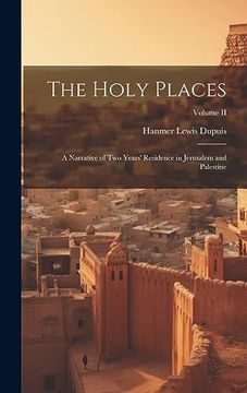 portada The Holy Places: A Narrative of two Years' Residence in Jerusalem and Palestine; Volume ii