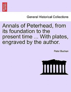 portada annals of peterhead, from its foundation to the present time ... with plates, engraved by the author.
