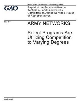 portada Army networks, select programs are utilizing competition to varying degrees: report to the Subcommittee on Tactical Air and Land Forces, Committee on (in English)