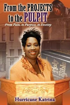 portada from the projects to the pulpit: from pain, to purpose, to destiny