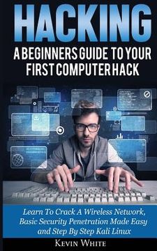 portada Hacking: A Beginners Guide To Your First Computer Hack; Learn To Crack A Wireless Network, Basic Security Penetration Made Easy 