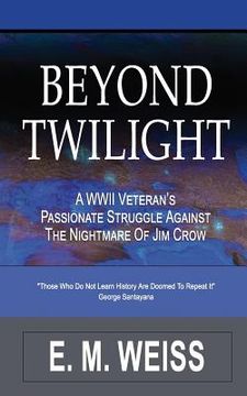 portada Beyond Twilight: A WWII Veteran's Struggle Against The Nightmare Of Jim Crow (en Inglés)