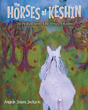 portada The Horses of Keshin: The Mystical Spirit of the Horses of Keshin (en Inglés)