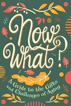 portada Now What? A Guide to the Gifts and Challenges of Aging (in English)