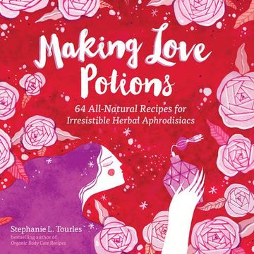portada Making Love Potions: 64 All-Natural Recipes for Irresistible Herbal Aphrodisiacs