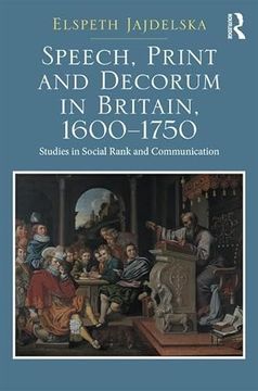 portada Speech, Print and Decorum in Britain, 1600--1750: Studies in Social Rank and Communication (en Inglés)