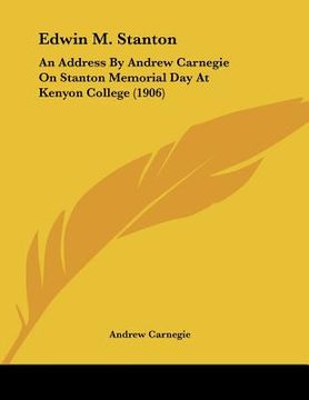 portada edwin m. stanton: an address by andrew carnegie on stanton memorial day at kenyon college (1906) (en Inglés)