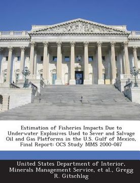 portada Estimation of Fisheries Impacts Due to Underwater Explosives Used to Sever and Salvage Oil and Gas Platforms in the U.S. Gulf of Mexico, Final Report: (en Inglés)