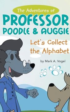 portada The Adventures of Professor Poodle & Auggie: Let's Collect the Alphabet (en Inglés)