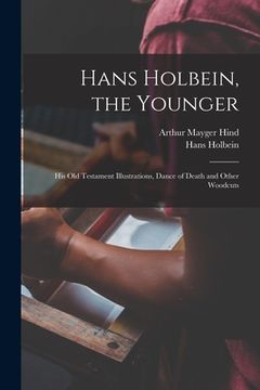 portada Hans Holbein, the Younger; his Old Testament Illustrations, Dance of Death and Other Woodcuts (en Inglés)