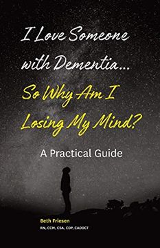 portada I Love Someone With Dementia. So why am i Losing my Mind? A Practical Guide (in English)