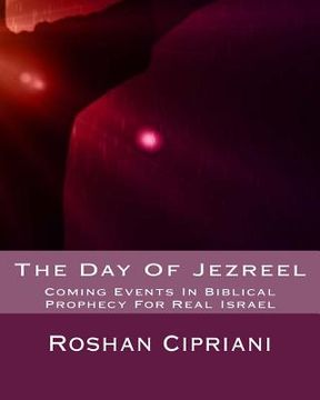 portada The Day Of Jezreel: Coming Events In Biblical Prophecy For Real Israel (in English)
