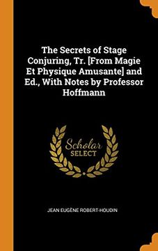 portada The Secrets of Stage Conjuring, tr. [From Magie et Physique Amusante] and Ed. , With Notes by Professor Hoffmann 