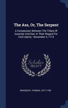 portada The Ass, Or, The Serpent: A Comparison Between The Tribes Of Issachar And Dan, In Their Regard For Civil Liberty: November 5, 1712