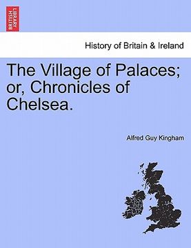 portada the village of palaces; or, chronicles of chelsea. (en Inglés)