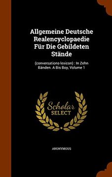 portada Allgemeine Deutsche Realencyclopaedie Für Die Gebildeten Stände: (conversations-lexicon) : In Zehn Bänden. A Bis Boy, Volume 1