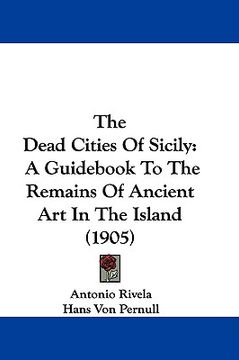 portada the dead cities of sicily: a guid to the remains of ancient art in the island (1905) (en Inglés)