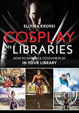 portada Cosplay in Libraries: How to Embrace Costume Play in Your Library
