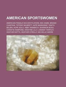 portada american sportswomen: american female soccer players, mia hamm, brandi chastain, tiffeny milbrett, kate markgraf, tanith belbin, hope solo
