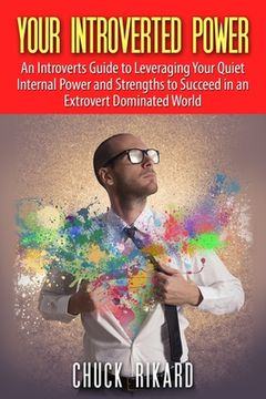 portada Your Introverted Power: An Introverts Guide to Leveraging Your Quiet Internal Power and Strengths to Succeed in an Extrovert Dominated World (en Inglés)