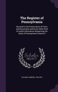 portada The Register of Pennsylvania: Devoted to the Preservation of Facts and Documents and Every Other Kind of Useful Information Respecting the State of (in English)