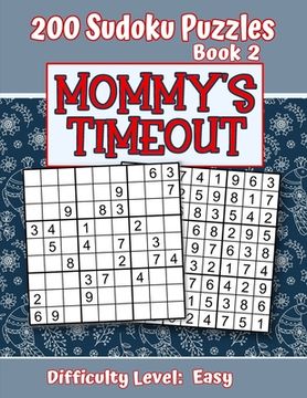 portada 200 Sudoku Puzzles - Book 2, MOMMY'S TIMEOUT, Difficulty Level Easy: Stressed-out Mom - Take a Quick Break, Relax, Refresh - Perfect Quiet-Time Gift f (en Inglés)