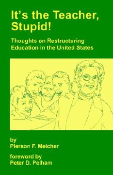 portada it's the teacher, stupid! thoughts on restructuring education in the united states (en Inglés)