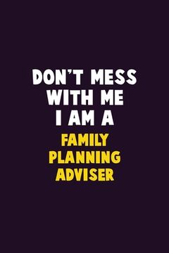 portada Don't Mess With Me, I Am A Family Planning Adviser: 6X9 Career Pride 120 pages Writing Notebooks (en Inglés)
