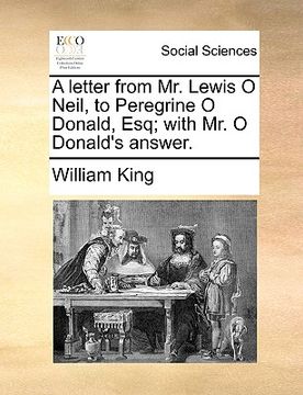 portada a letter from mr. lewis o neil, to peregrine o donald, esq; with mr. o donald's answer. (en Inglés)