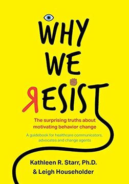 portada Why we Resist: The Surprising Truths About Behavior Change: A Guidebook for Healthcare Communicators, Advocates and Change Agents (en Inglés)