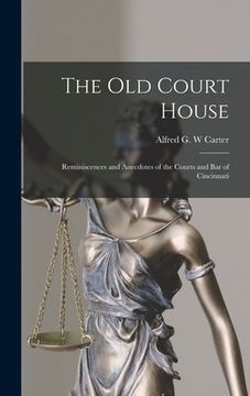 portada The Old Court House: Reminiscences and Anecdotes of the Courts and Bar of Cincinnati (en Inglés)