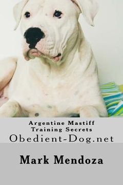portada Argentine Mastiff Training Secrets: Obedient-Dog.net (en Inglés)
