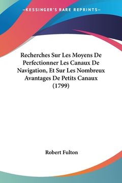 portada Recherches Sur Les Moyens De Perfectionner Les Canaux De Navigation, Et Sur Les Nombreux Avantages De Petits Canaux (1799) (en Francés)