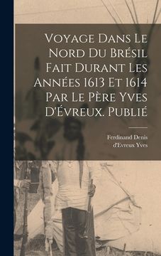 portada Voyage dans le nord du Brésil fait durant les années 1613 et 1614 par le père Yves d'Évreux. Publié (en Francés)