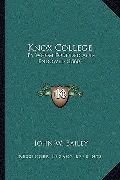 portada knox college: by whom founded and endowed (1860) (in English)